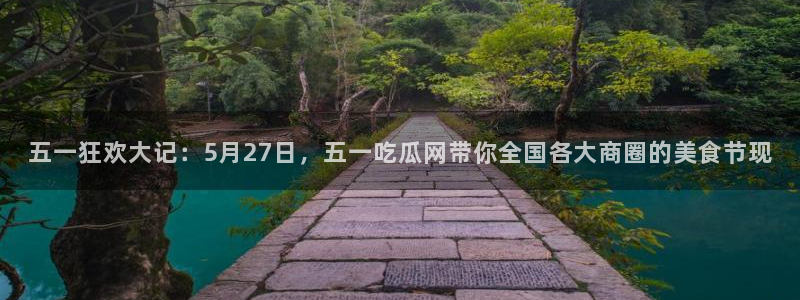 51cg1.ct吃瓜:五一狂欢大记:5月27日,五一吃瓜网带你全国各大商圈的美食节现